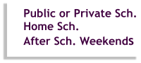 Public or Private Sch.  Home Sch.  After Sch. Weekends